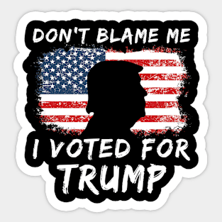 Don't blame me I voted for TRUMP Sticker